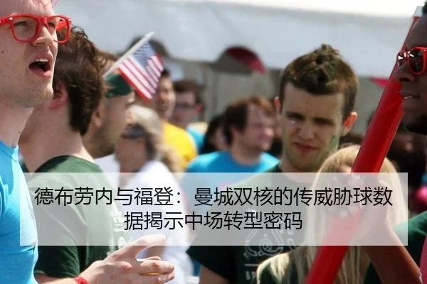 德布劳内与福登：曼城双核的传威胁球数据揭示中场转型密码